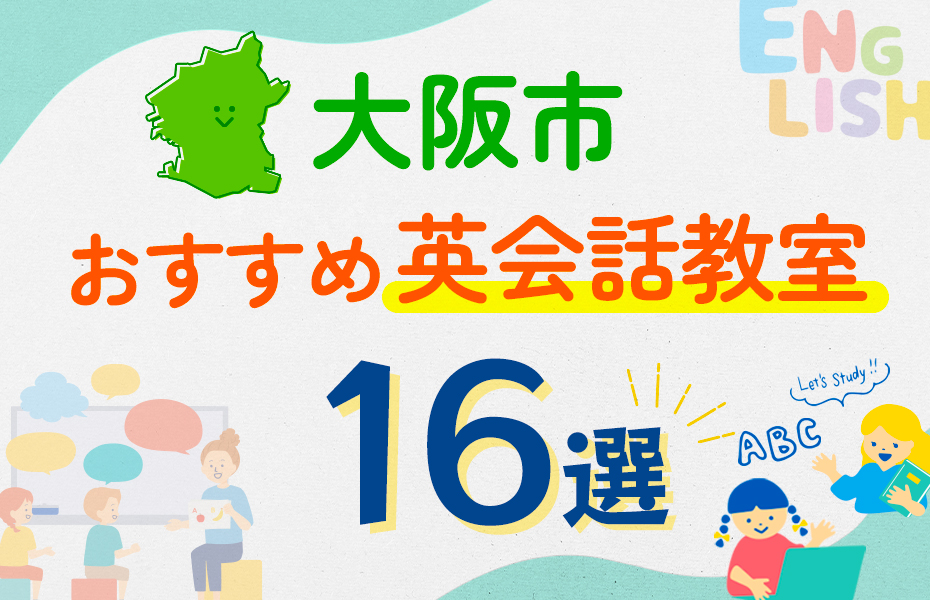 【子ども向け】大阪市の英会話教室おすすめ16選！口コミや体験談も紹介