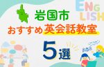 【子ども向け】岩国市の英会話教室おすすめ5選！口コミや体験談も紹介