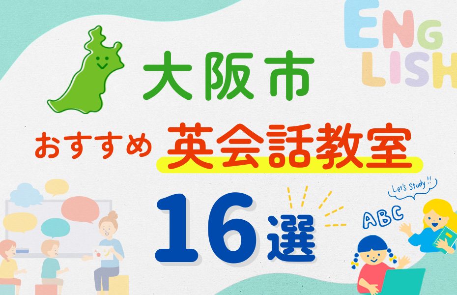 【子ども向け】大阪市の英会話教室おすすめ16選！夏休み前！今だけのキャンペーン情報あり