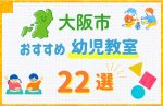 【料金比較】大阪市の幼児教室おすすめ22選！口コミや体験談も紹介